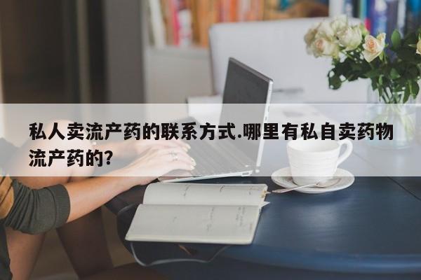 网上米非司酮片米索前列醇在线下单购买私人卖流产药的联系方式.哪里有私自卖药物流产药的？