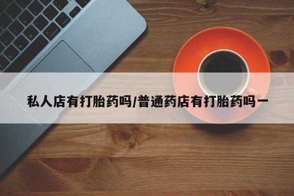 网上米非司酮片米索前列醇在线下单购买私人店有打胎药吗/普通药店有打胎药吗一