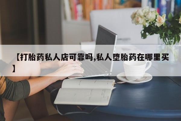 网上米非司酮片米索前列醇在线下单购买【打胎药私人店可靠吗,私人堕胎药在哪里买】