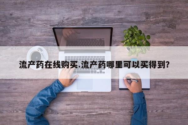 网上米非司酮片米索前列醇在线下单购买流产药在线购买.流产药哪里可以买得到？