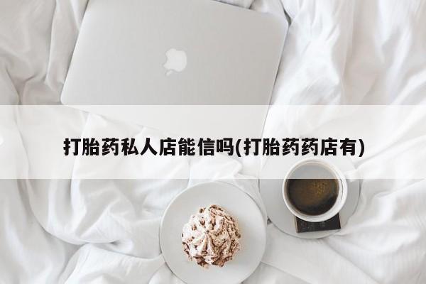 网上米非司酮片米索前列醇在线下单购买打胎药私人店能信吗(打胎药药店有)