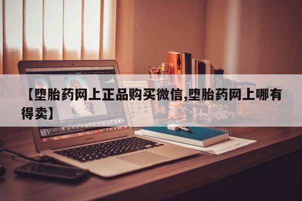 网上米非司酮片米索前列醇在线下单购买资讯 第58页